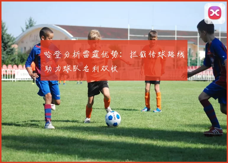 哈登分析雷霆优势：拦截传球路线助力球队名利双收