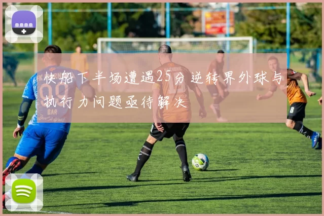快船下半场遭遇25分逆转界外球与执行力问题亟待解决