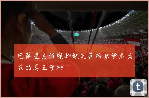 巴萨星光璀璨却缺乏普约尔伊尼戈式的真正领袖